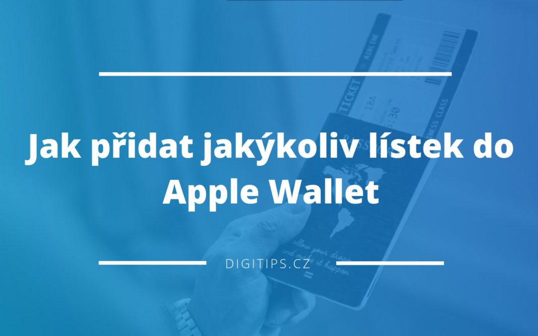 Jak přidat jakýkoliv lístek do Apple Wallet (např. boarding pass)